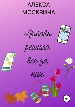 Книга "Любовь решила всё за них" – Алекса Москвина, 2022