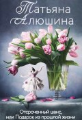 Книга "Отсроченный шанс, или Подарок из прошлой жизни" (Татьяна Алюшина, 2021)