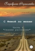 С Фимой по жизни. Часть 6. Сказки-рассказки (Серафима Мельникова, 2022)