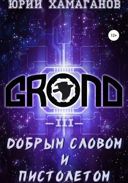 Книга "GROND III: Добрым словом и пистолетом" {GROND} – Юрий Хамаганов, 2021