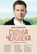 Книга "Судьба человека. С любовью к жизни" (Борис Корчевников, 2022)