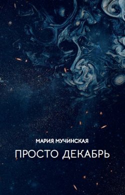 Книга "Просто декабрь / Сборник прозы и поэзии" – Мария Мучинская, 2022