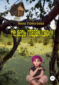 Книга "Не верь глазам своим" – Анна Помогаева, 2022