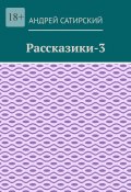 Рассказики-3. Выдуманные истории (Андрей Сатирский)