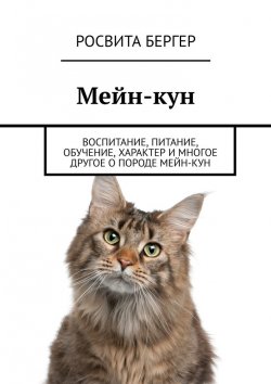 Книга "Мейн-кун. Воспитание, питание, обучение, характер и многое другое о породе мейн-кун" – Росвита Бергер