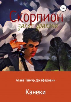 Книга "Скорпион: Закат Дракона. Канеки" – Тимур Агаев, 2022