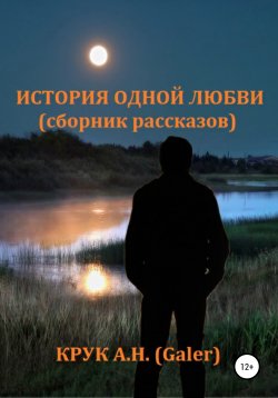 Книга "История одной любви. Сборник рассказов" – Алексей Крук (Galer), 2021