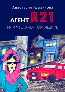 Книга "Агент А21. Или что в черном ящике" – Анастасия Грызунова