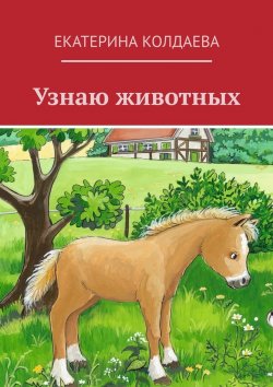 Книга "Узнаю животных" – Екатерина Колдаева