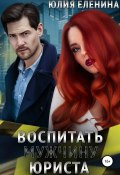 Воспитать (мужчину) юриста (Юлия Еленина, 2018)