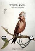 Птичка Кама. Сборник рассказов (Андрей Моисеев, 2022)