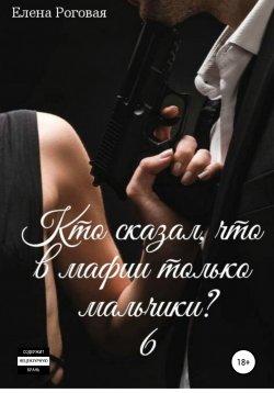 Книга "Кто сказал, что в мафии только мальчики? 6" – Елена Роговая, 2022