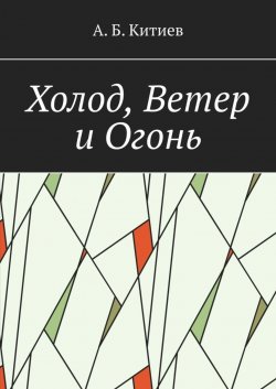 Книга "Холод, Ветер и Огонь" – Ахмед Китиев