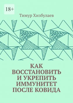 Книга "Как восстановить и укрепить иммунитет после ковида" – Тимур Хизбулаев