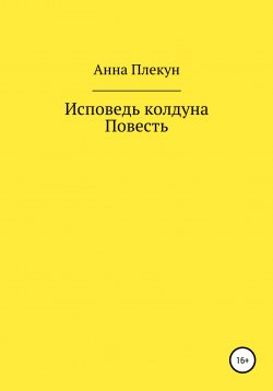 Книга "Исповедь колдуна. Повесть" – Анна Плекун, 2022