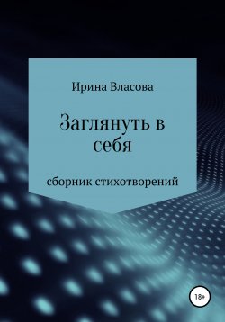 Книга "Заглянуть в себя. Сборник стихотворений" – Ирина Власова, 2022