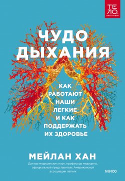 Книга "Чудо дыхания. Как работают наши легкие и как поддержать их здоровье" {Тело. Инструкция} – Мейлан Хан, 2022