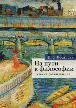 Книга "На пути к философии. Путевые размышления" – Елена Косилова, 2022