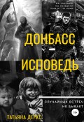 Донбасс. Исповедь (Татьяна Деркс, 2022)
