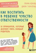 Книга "Как воспитать в ребенке чувство ответственности. 10 принципов, которые должен знать каждый родитель" (Генри Клауд, Джон Таунсенд, 1998)