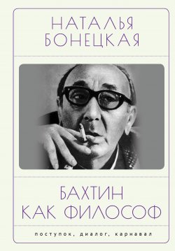 Книга "Бахтин как философ. Поступок, диалог, карнавал" – Наталья Бонецкая, 2022