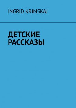 Книга "Детские рассказы" – Ingrid Krimskaj