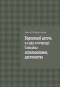 Березовый деготь в саду и огороде. Способы использования, достоинства (Анита Береговая)