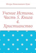 Учение Истины. Часть 5. Книга 4. Христианство (Игорь Цзю)