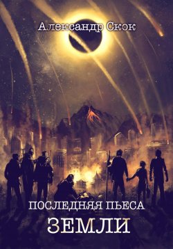 Книга "Последняя пьеса Земли" – Александр Скок, 2022