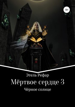 Книга "Мёртвое сердце. Том 3. Чёрное солнце" – Этель Рефар, 2022