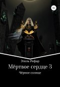 Мёртвое сердце. Том 3. Чёрное солнце (Рефар Этель, 2022)