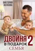 Книга "Двойня в подарок-2. Семья" (Виктория Волкова, 2022)