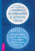 Астрология в лунном свете: как взаимосвязь между фазами Луны и планетами может улучшить вашу жизнь (Асвин Субраманьян, Тара Аал, 2021)