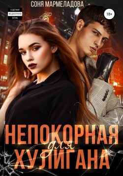 Книга "Непокорная для хулигана" – Соня Мармеладова, 2021