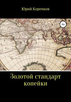 Книга "Золотой стандарт копейки" – Юрий Корочков, 2022