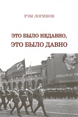 Книга "Это было недавно, это было давно / Воспоминания и размышления" – Рэм Логинов, 2021