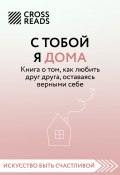 Книга "Саммари книги «С тобой я дома. Книга о том, как любить друг друга, оставаясь верными себе»" (Коллектив авторов, Алиса Астахова, 2022)