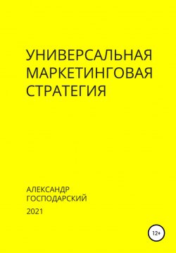 Книга "Универсальная маркетинговая стратегия" – Александр Господарский, 2021