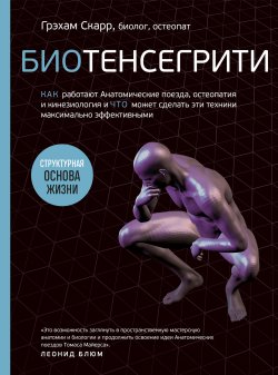 Книга "Биотенсегрити. Как работают Анатомические поезда, остеопатия и кинезиология и что может сделать эти техники максимально эффективными" {Анатомические поезда} – Грэхам Скарр, 2018