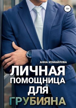 Книга "Личная помощница для грубияна" – Анна Измайлова, 2022