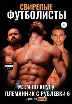 Книга "МЖМ По кругу. Свирепые Футболисты. Племянник с Рублевки 6" {BDSM/БДСМ} – Саманта Джонс, 2022