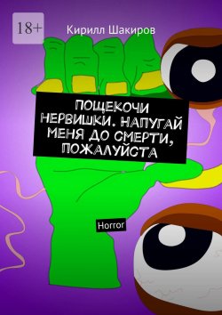 Книга "Пощекочи нервишки. Напугай меня до смерти, пожалуйста. Horror" – Кирилл Шакиров