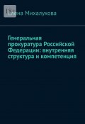 Генеральная прокуратура Российской Федерации: внутренняя структура и компетенция (Елена Михалукова)