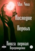 Наследие Первых. Книга Первая. Перерождение (Max Nova, 2022)