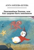 Пингвинёнок Пончик, или Как здорово быть пингвином (Агата Ниязова-Белова)