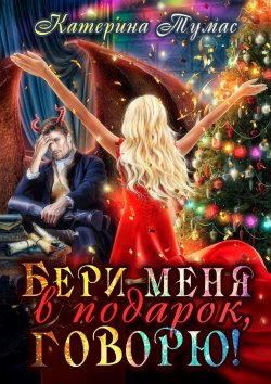 Книга "Бери меня в подарок, говорю!" – Катерина Тумас, Катерина Тумас