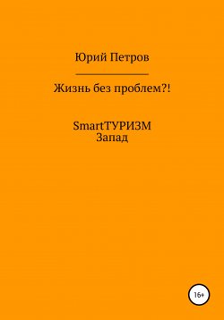 Книга "Жизнь без проблем?! SmartТУРИЗМ. Запад" – Юрий Петров, 2022