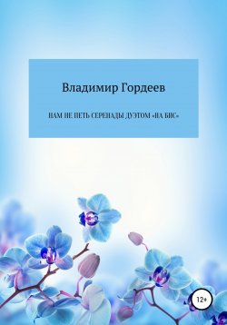 Книга "Нам не петь серенады дуэтом «На Бис»" – Владимир Гордеев, 2012