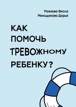 Книга "Как помочь тревожному ребенку" – Виола Ражкова, Дарья Меньщикова