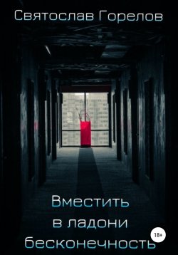 Книга "Вместить в ладони бесконечность" – Святослав Горелов, 2022